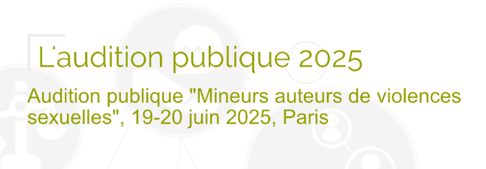 Audition publique "Mineurs auteurs de violences sexuelles"