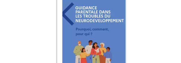 Un guide pour venir en aide aux familles et aux professionnels, et mieux accompagner les enfants concernés par un trouble du neurodéveloppement